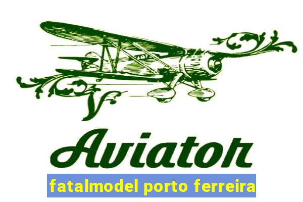 fatalmodel porto ferreira