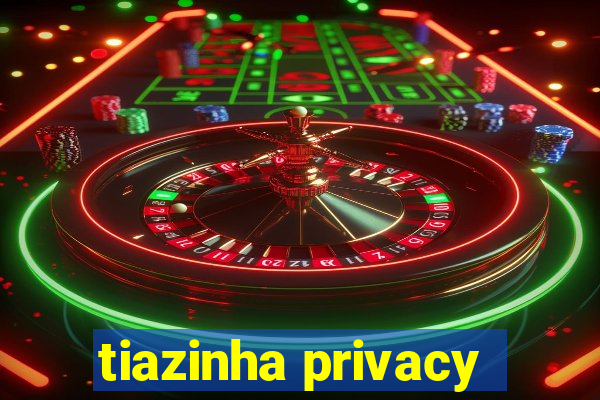 tiazinha privacy