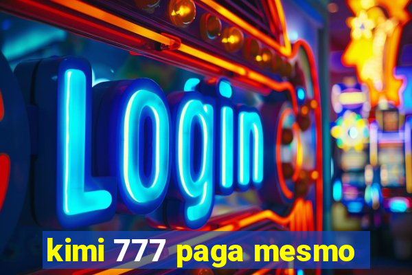 kimi 777 paga mesmo