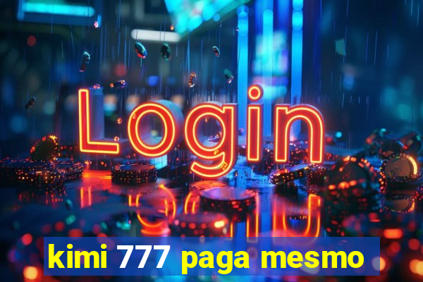 kimi 777 paga mesmo