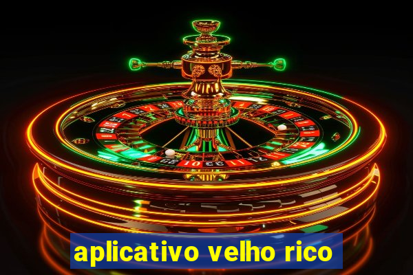 aplicativo velho rico