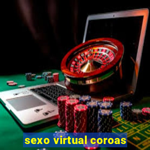 sexo virtual coroas