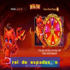 rei de espadas, o que ele sente por mim