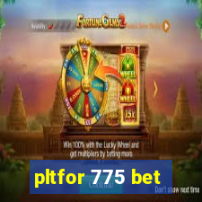 pltfor 775 bet