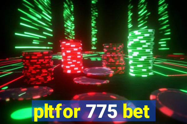 pltfor 775 bet