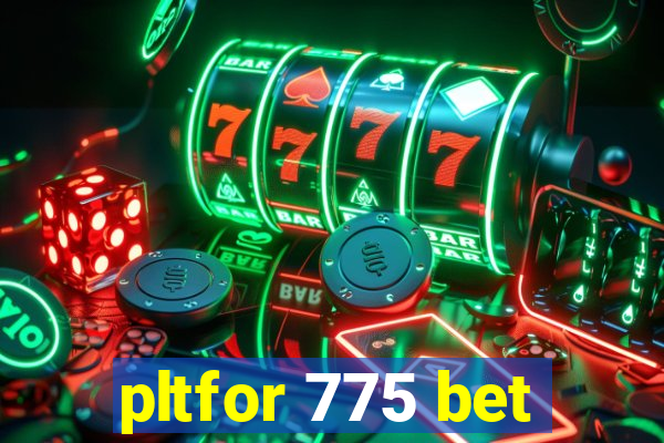 pltfor 775 bet