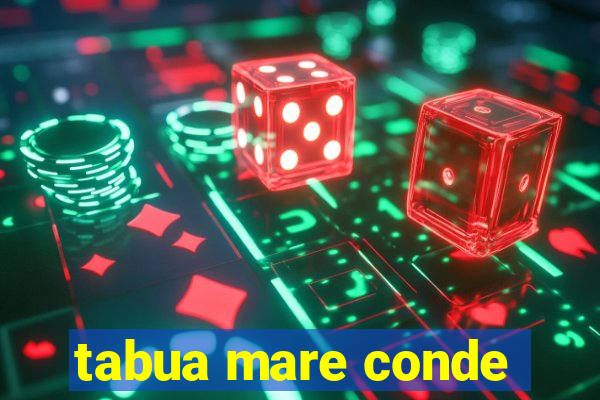 tabua mare conde