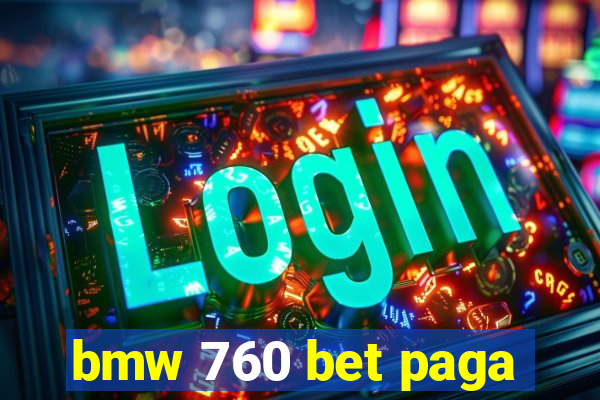 bmw 760 bet paga