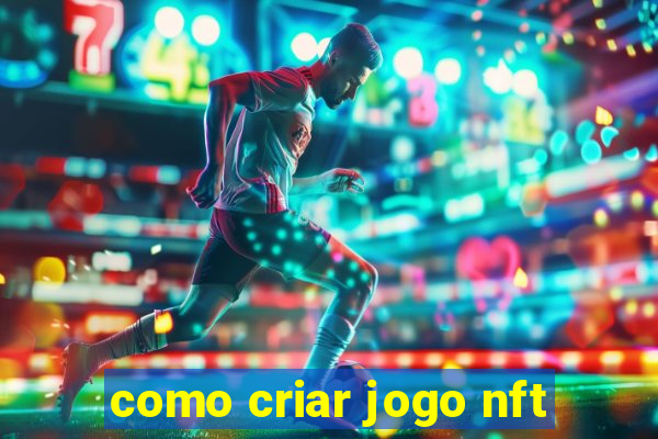 como criar jogo nft