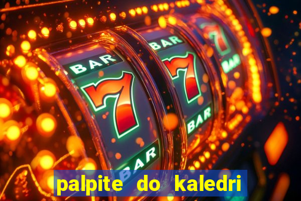 palpite do kaledri para o jogo do bicho