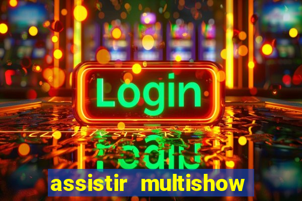 assistir multishow ao vivo online