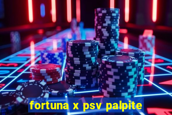 fortuna x psv palpite