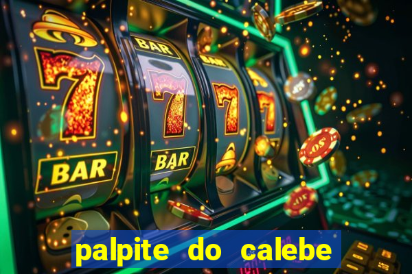 palpite do calebe para hoje