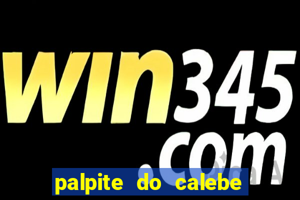 palpite do calebe para hoje