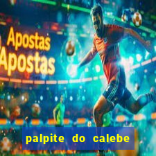 palpite do calebe para hoje