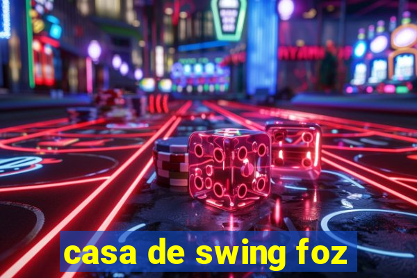 casa de swing foz