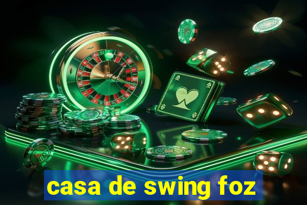 casa de swing foz