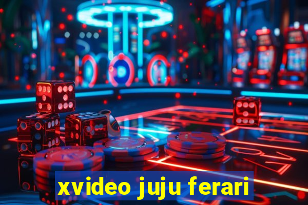 xvideo juju ferari