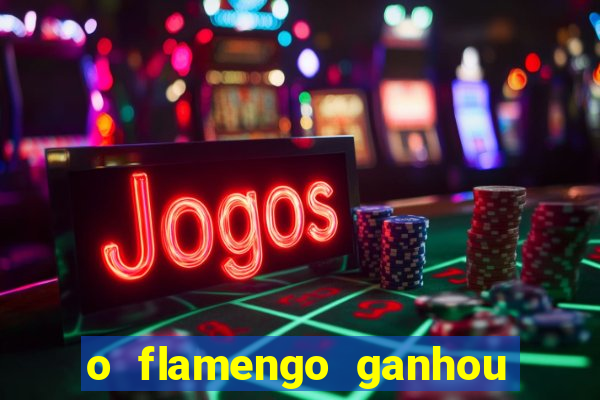 o flamengo ganhou ou perdeu hoje