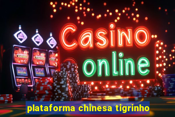 plataforma chinesa tigrinho