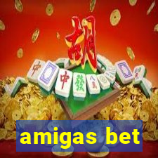 amigas bet