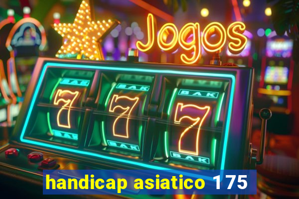 handicap asiatico 1 75