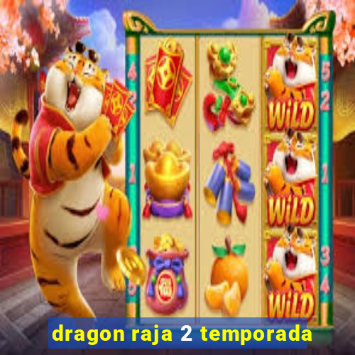 dragon raja 2 temporada