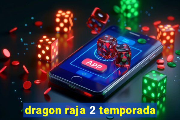 dragon raja 2 temporada