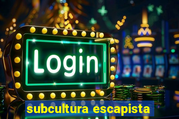 subcultura escapista