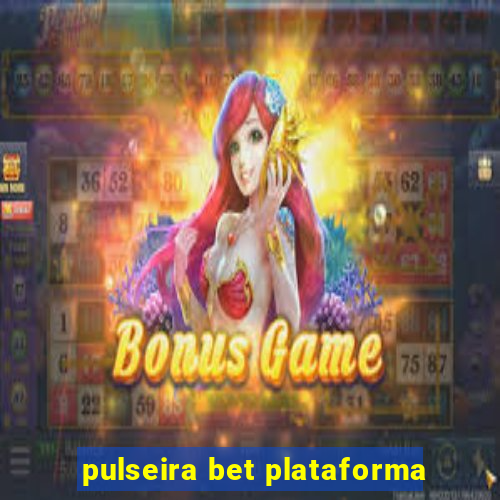 pulseira bet plataforma