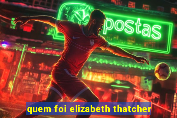 quem foi elizabeth thatcher