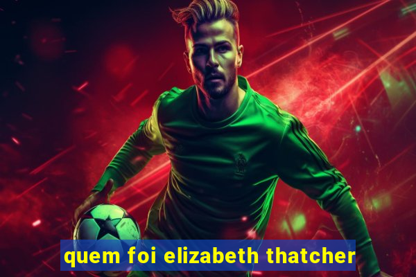 quem foi elizabeth thatcher