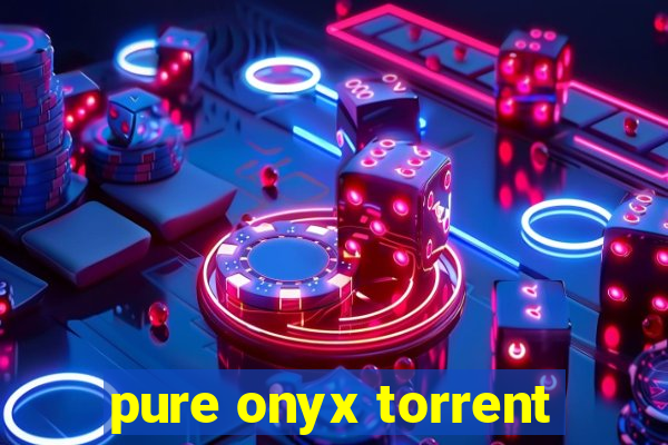 pure onyx torrent