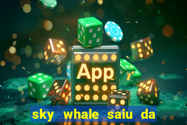 sky whale saiu da play store