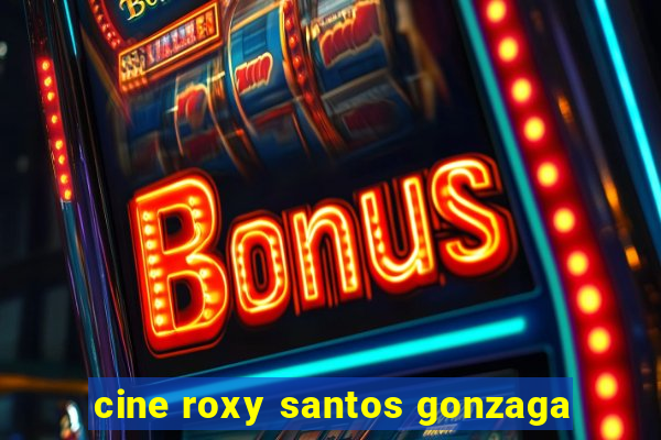 cine roxy santos gonzaga