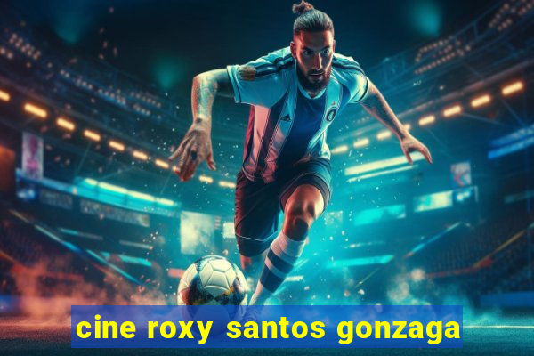 cine roxy santos gonzaga