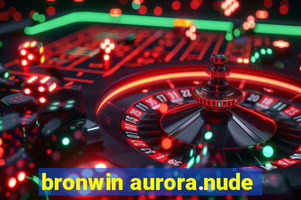 bronwin aurora.nude