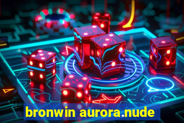 bronwin aurora.nude