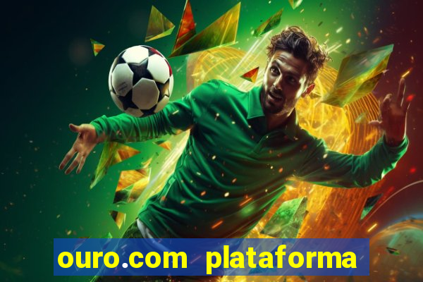 ouro.com plataforma de jogos