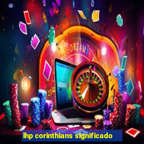 lhp corinthians significado