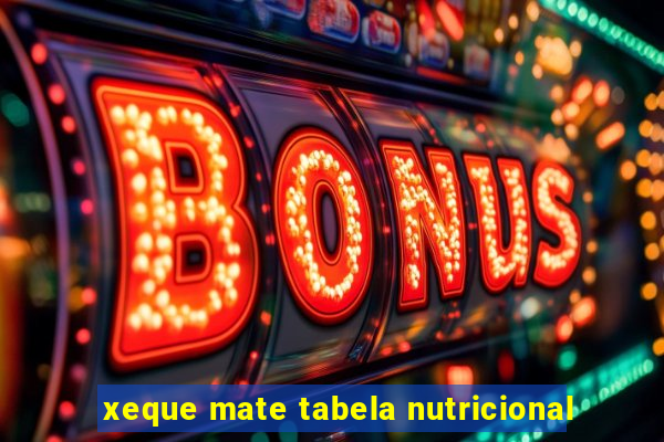 xeque mate tabela nutricional