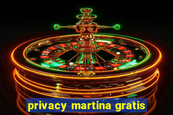 privacy martina gratis