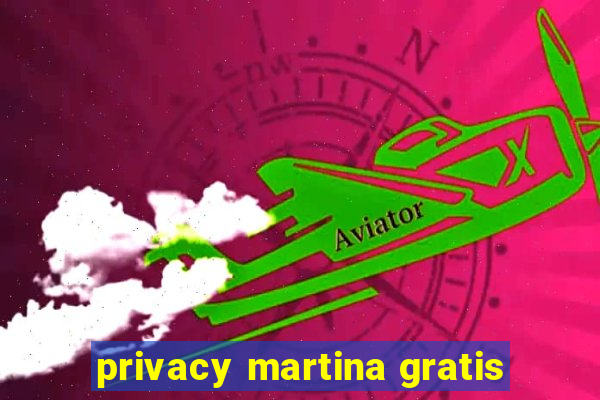 privacy martina gratis