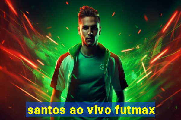 santos ao vivo futmax