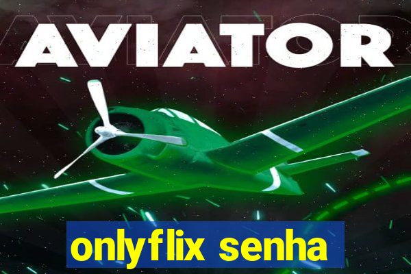 onlyflix senha