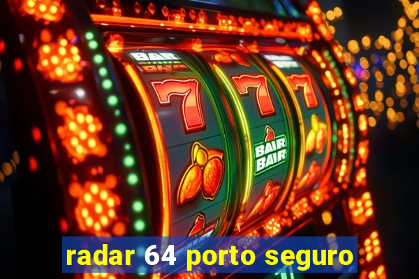 radar 64 porto seguro