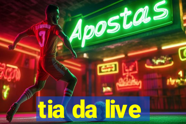 tia da live