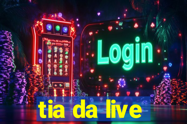 tia da live