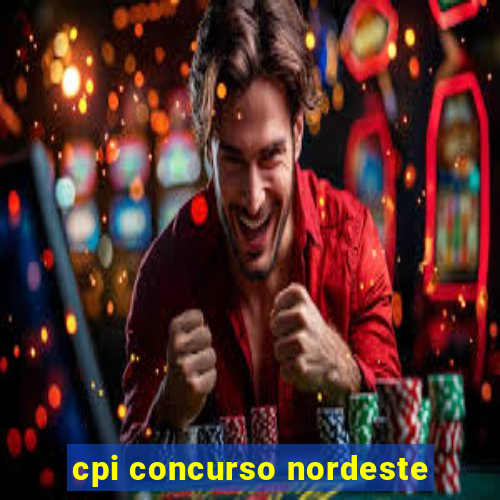 cpi concurso nordeste