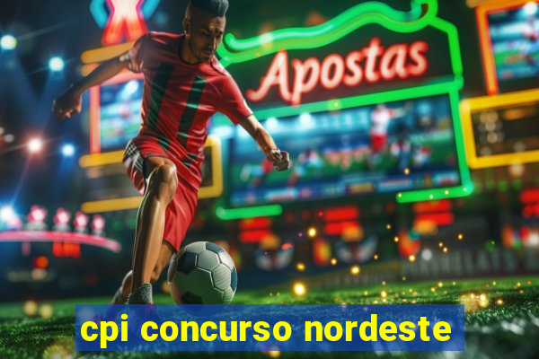 cpi concurso nordeste